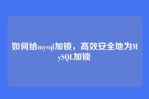 如何给mysql加锁,高效安全地为MySQL加锁