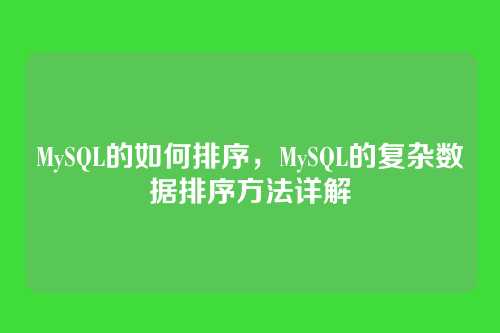 MySQL的如何排序,MySQL的复杂数据排序方法详解