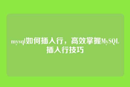 mysql如何插入行,高效掌握MySQL插入行技巧