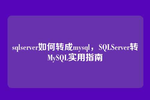 sqlserver如何转成mysql,SQLServer转MySQL实用指南