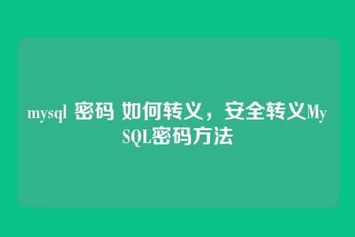 mysql 密码 如何转义,安全转义MySQL密码方法