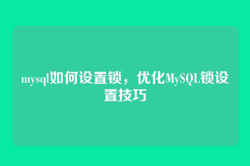 mysql如何设置锁，优化MySQL锁设置技巧