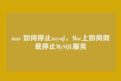 mac 如何停止mysql,Mac上如何彻底停止MySQL服务