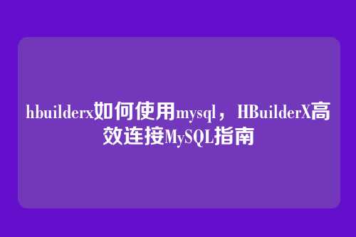 hbuilderx如何使用mysql,HBuilderX高效连接MySQL指南