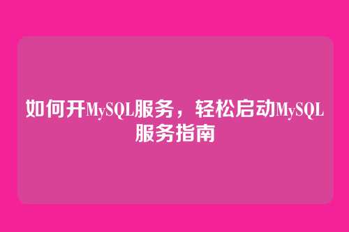 如何开MySQL服务,轻松启动MySQL服务指南