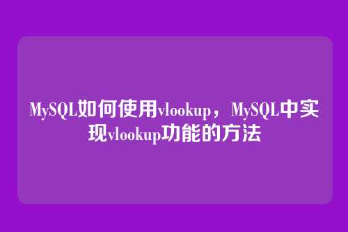 MySQL如何使用vlookup，MySQL中实现vlookup功能的方法