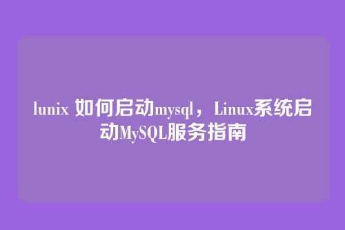 lunix 如何启动mysql,Linux系统启动MySQL服务指南