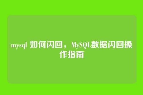 mysql 如何闪回,MySQL数据闪回操作指南