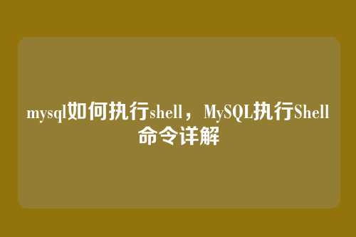 mysql如何执行shell,MySQL执行Shell命令详解