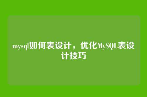 mysql如何表设计,优化MySQL表设计技巧