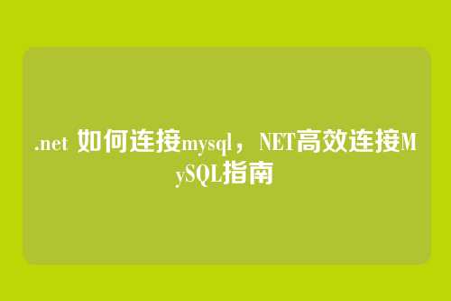 .net 如何连接mysql,NET高效连接MySQL指南