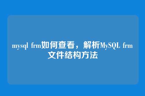 mysql frm如何查看,解析MySQL frm文件结构方法