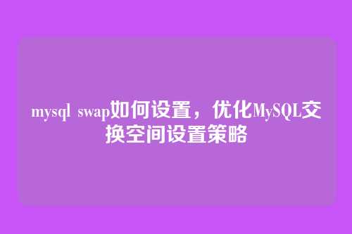 mysql swap如何设置，优化MySQL交换空间设置策略
