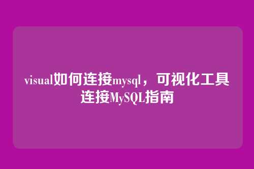 visual如何连接mysql，可视化工具连接MySQL指南