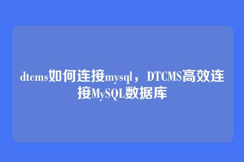 dtcms如何连接mysql,DTCMS高效连接MySQL数据库