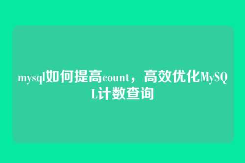mysql如何提高count,高效优化MySQL计数查询