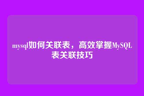 mysql如何关联表，高效掌握MySQL表关联技巧