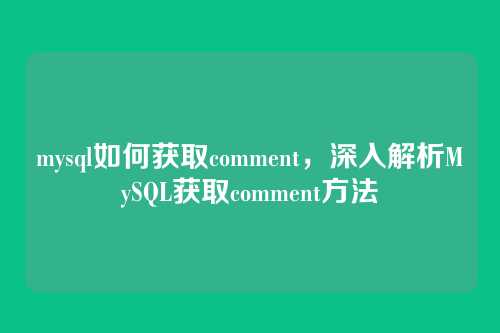 mysql如何获取comment，深入解析MySQL获取comment方法