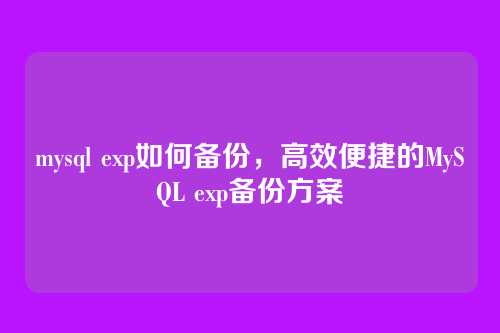 mysql exp如何备份，高效便捷的MySQL exp备份方案