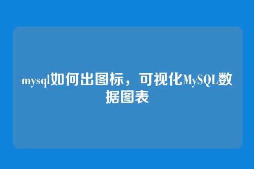 mysql如何出图标,可视化MySQL数据图表