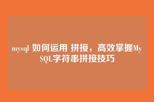 mysql 如何运用 拼接,高效掌握MySQL字符串拼接技巧