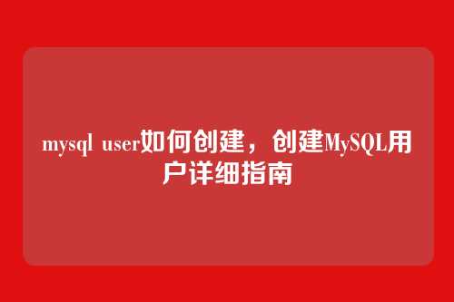 mysql user如何创建,创建MySQL用户详细指南