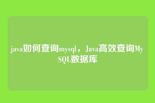 java如何查询mysql,Java高效查询MySQL数据库
