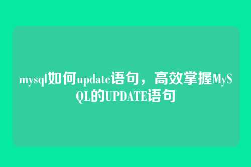 mysql如何update语句,高效掌握MySQL的UPDATE语句