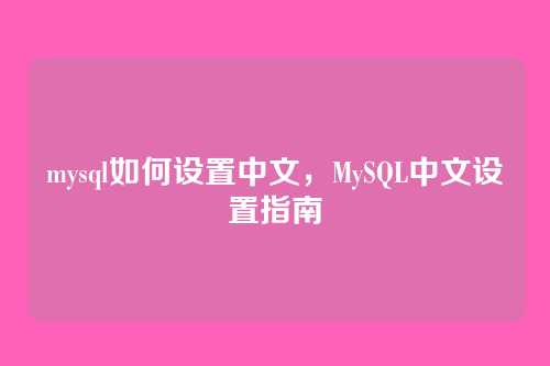 mysql如何设置中文,MySQL中文设置指南