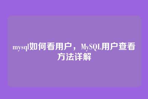 mysql如何看用户,MySQL用户查看方法详解