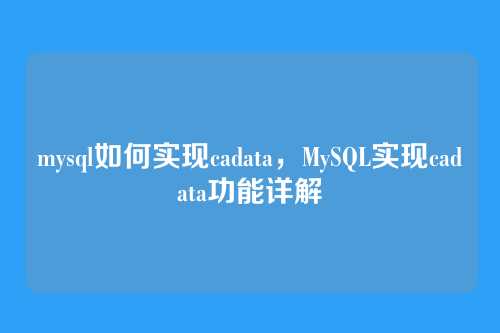 mysql如何实现cadata,MySQL实现cadata功能详解