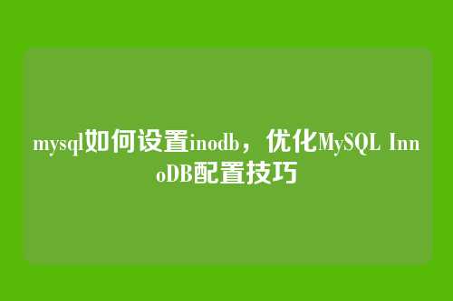 mysql如何设置inodb,优化MySQL InnoDB配置技巧