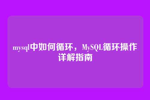 mysql中如何循环,MySQL循环操作详解指南