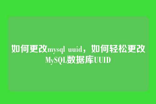 如何更改mysql uuid，如何轻松更改MySQL数据库UUID