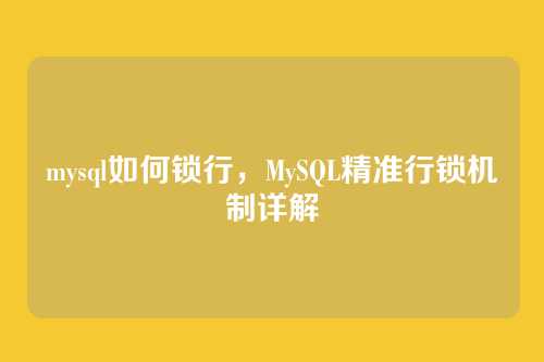 mysql如何锁行,MySQL精准行锁机制详解