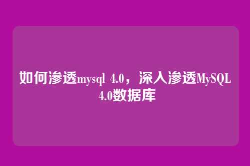 如何渗透mysql 4.0,深入渗透MySQL 4.0数据库