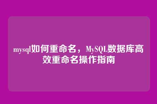 mysql如何重命名,MySQL数据库高效重命名操作指南