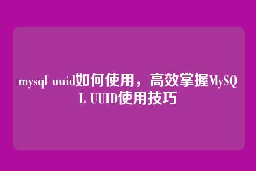 mysql uuid如何使用，高效掌握MySQL UUID使用技巧