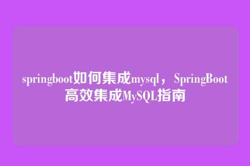springboot如何集成mysql,SpringBoot高效集成MySQL指南