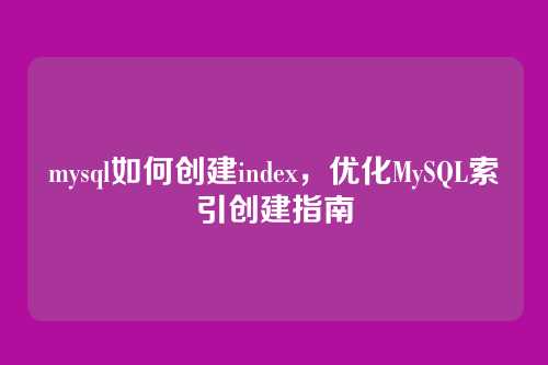 mysql如何创建index,优化MySQL索引创建指南