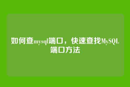 如何查mysql端口,快速查找MySQL端口方法