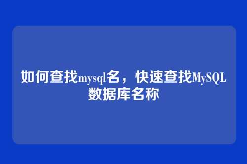 如何查找mysql名，快速查找MySQL数据库名称
