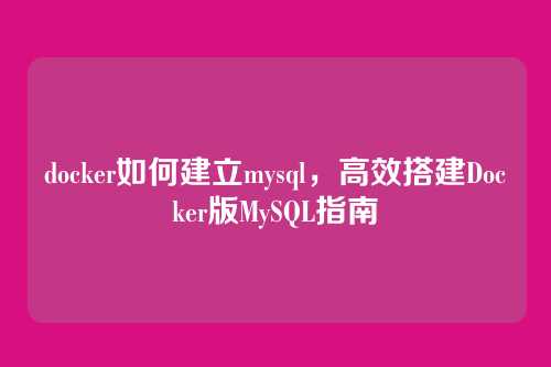 docker如何建立mysql，高效搭建Docker版MySQL指南