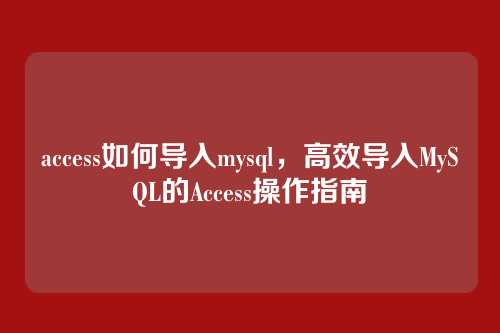 access如何导入mysql,高效导入MySQL的Access操作指南