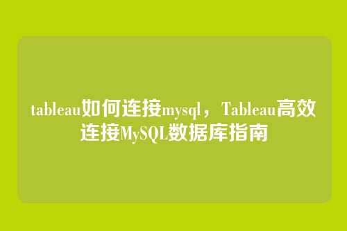 tableau如何连接mysql,Tableau高效连接MySQL数据库指南