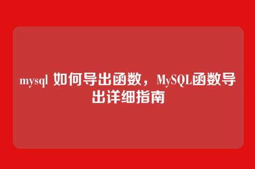mysql 如何导出函数,MySQL函数导出详细指南