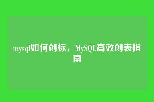 mysql如何创标,MySQL高效创表指南