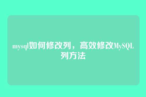 mysql如何修改列,高效修改MySQL列方法