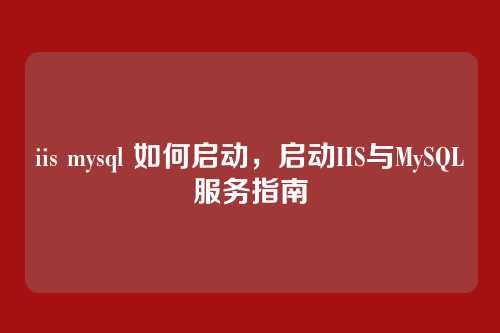 iis mysql 如何启动,启动IIS与MySQL服务指南