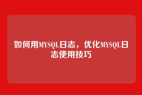 如何用MYSQL日志,优化MYSQL日志使用技巧